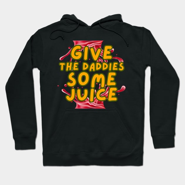 GIVE THE DADDIES SOME JUICE Hoodie by DERY RC